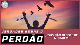 VERDADES SOBRE O PERDÃO  JESUS NÃO DESISTE DE NINGUÉM [upl. by Estes788]