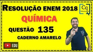 RESOLUÇÃO ENEM 2018  QUESTÃO 135 QUÍMICA  caderno amarelo [upl. by Aceissej]