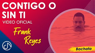 CONTIGO O Sin Ti 🙁  Frank Reyes Video Oficial [upl. by Kirsch]