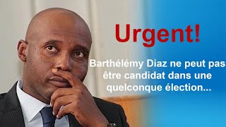 Urgent Barthélémy Diaz ne peut pas être candidat dans une quelconque élection [upl. by Noirod]