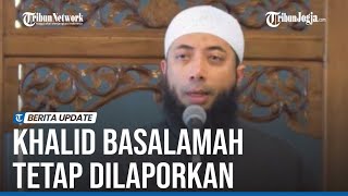 KHALID BASALAMAH TETAP DILAPORKAN KE POLISI MESKI SUDAH MINTA MAAF [upl. by Winchester]