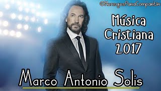 Las 3 Canciones Cristianas Más Hermosas De Marco Antonio Solis  Sólo Éxitos Cristianos 2017 [upl. by Ardnuaek433]