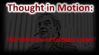 Thought In Motion The Seminars of Jacques Lacan  Intro to Video Series [upl. by Fitts]