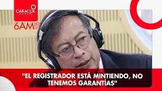 Gustavo Petro quotEl registrador está mintiendo no tenemos garantíasquot [upl. by Eigger]