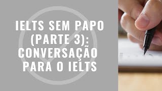 IELTS SEM PAPO PARTE 3 COMO FAZER O IELTS SPEAKING [upl. by Rimidalb]