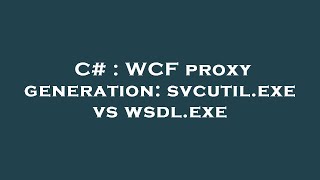 C  WCF proxy generation svcutilexe vs wsdlexe [upl. by Agemo]