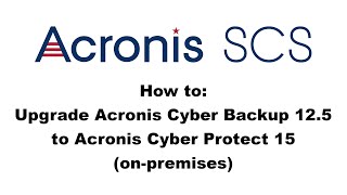 Upgrading Acronis Cyber Backup 125 to Cyber Protect 15 [upl. by Orlov407]