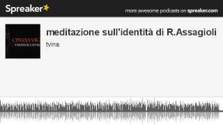 meditazione sullidentità di RAssagioli creato con Spreaker [upl. by Suoirrad]