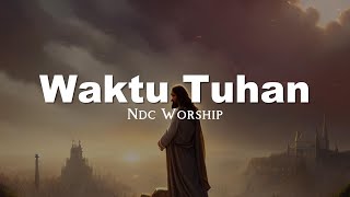 NDC Worship  Waktu Tuhan Lirik Video [upl. by Tik]