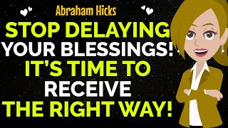 Stop Delaying Your Blessings It’s Time To Receive The Right Way✨✅Abraham Hicks 2024 [upl. by Nahseez]