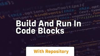 Build and run in code blocks [upl. by Brookner]