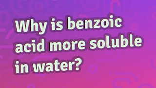 Why is benzoic acid more soluble in water [upl. by Avert]