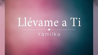 Llévame A  Yamilka  Letra [upl. by Hiller]