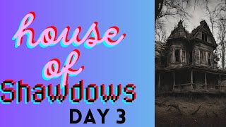 House of shadows  Day 3  creepy [upl. by Aneetsirhc436]