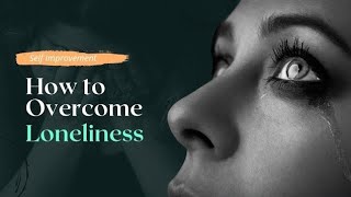 How to overcome loneliness 8 tips that will help you [upl. by Nylloc]