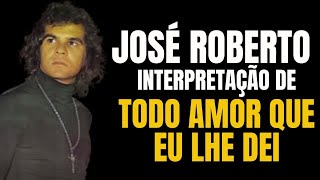 José Roberto  Interpretação de quotTodo Amor Que Eu Lhe Deiquot [upl. by Kra]