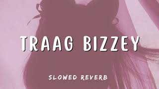 TRAAG BIZZEY  SLOWED REVERB  LofiGirl [upl. by O'Brien498]