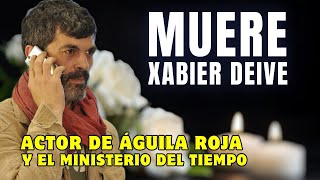 ⚫TRISTE PERDIDA Muere a los 54 años XABIER DEIVE actor de ÁGUILA ROJA y EL MINISTERIO DEL TIEMPO [upl. by Thaddus]