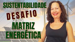 O GRANDE DESAFIO SUSTENTABILIDADE AMBIENTAL E MATRIZ ENERGÉTICA [upl. by Colville]