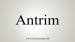 How To Say Antrim [upl. by Norvan]