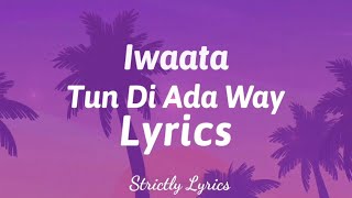 Iwaata  Tun Di Ada Way Lyrics  Strictly Lyrics [upl. by Hayyifas]