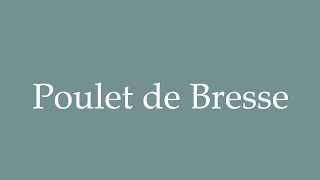 How to Pronounce Poulet de Bresse Bresse chicken Correctly in French [upl. by Kcirdahc914]