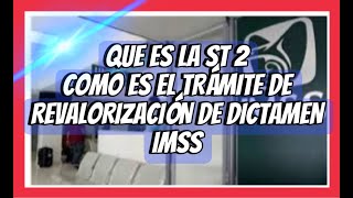 QUE ES LA ST2 Y EL PROCESO DE REVALORIZACIÓN DE DICTAMEN IMSS [upl. by Dumond]