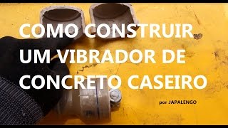 COMO CONSTRUIR UM VIBRADOR PARA CONCRETO CASEIRO por JAPALENGO [upl. by Aire542]