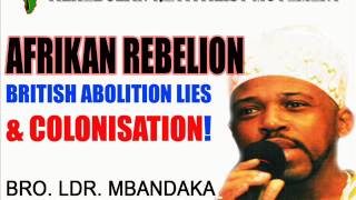 AFRIKAN REBELLION British Abolition Lies amp Colonialism  Bro Ldr Mbandaka [upl. by Loferski]