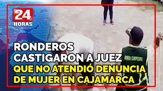 Cajamarca ronderos castigan a juez de paz por no atender a mujer [upl. by Bergren238]