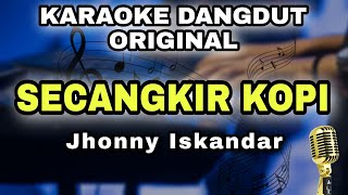 SECANGKIR KOPI  JHONNY ISKANDAR  KARAOKE LIRIK VERSI DANGDUT ORIGINAL [upl. by Aramois]