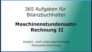 365 Aufgaben für Bilanzbuchhalter 050308  KLR  Kostenträgerrechnung  Maschinenstundensatz II [upl. by Ecam]