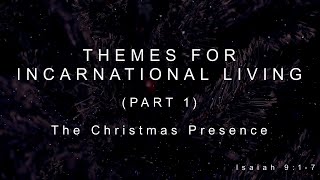 Themes for Incarnational Living Part 1  The Christmas Presence [upl. by Sundberg]