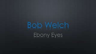 Bob Welch Ebony Eyes Lyrics [upl. by Amluz]