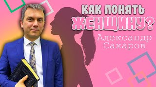 КАК понять ЖЕНЩИНУ  Руководство по женским эмоциям  Александр Сахаров  How to Understand a Woman [upl. by Lynus]