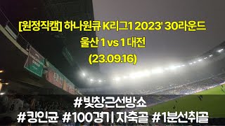 직관Full 하나원큐 K리그1 2023 30R 울산 1 vs 1 대전20230916 빛창근 선방쇼 킹인균 1분골 [upl. by Ganiats]