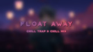 Float Away  Chill Trap amp Chill Mix 2021 [upl. by Tiler]