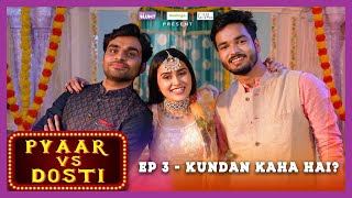 Pyaar Vs Dosti  E03  Kundan Kaha Hai  Ft Anushka Parikshit amp SatishRay1  Season Finale [upl. by Marga]