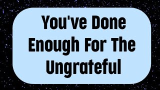 💌God says  Youve Done Enough For The Ungrateful [upl. by Dougall]