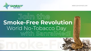 Join the SmokeFree Revolution World AntiTobacco Day with Sanrai Med India [upl. by Arrakat]