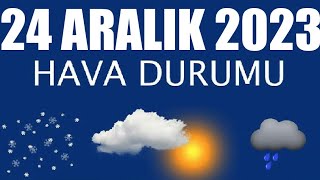 24 Aralık 2023 Hava Durumu Tüm İllerin Hava Durumu [upl. by Nela]