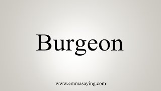 How To Say Burgeon [upl. by Derfniw72]