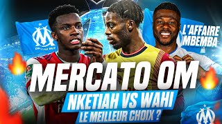 🔥NKETIAH ou WAHI  Quel MEILLEUR Choix❌Affaire MBEMBA MISE AU POINT Rowe PROCHE Actu Mercato OM [upl. by Nirrac]