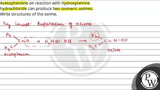 Acetophenone on reaction with hydroxylamine hydrochloride can produce two isomeric oximes Write [upl. by Buxton]