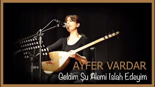 Ayfer Vardar  Geldim Şu Alemi Islah Edeyim [upl. by Tarkany]