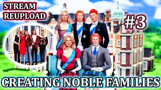 Creating Noble Families in The Sims 4 for my Royal Series 3  Stream Reupload [upl. by Eelak]