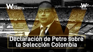 Declaración de Petro sobre la Selección Colombia  W Sin Carreta [upl. by Sloan]