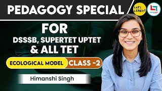 Pedagogy Special Batch Ecological Model Theory by Himanshi Singh for DSSSB SUPERTET UPTET amp STETs [upl. by Philbert]