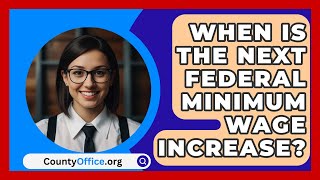 When Is The Next Federal Minimum Wage Increase  CountyOfficeorg [upl. by Artimas461]