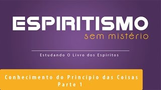 Conhecimento do Princípio das Coisas  Espiritismo sem Mistério  Parte 1 20092016 [upl. by Yenffit905]